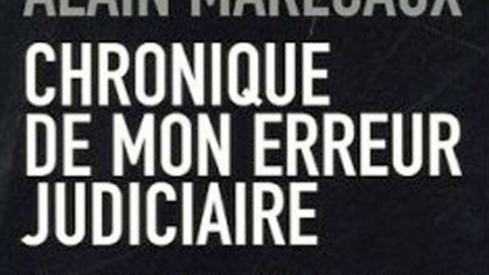 On a lu "Chronique de mon erreur judiciaire" d’Alain Marécaux, victime de l’affaire d’Outreau
