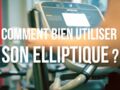 Sport en salle : comment bien utiliser l’elliptique ?