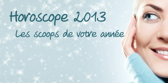 Horoscope 2013 : les scoops de votre année