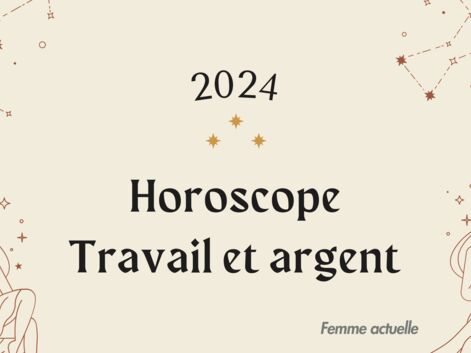 Horoscope 2024 : prévisions pour le travail et l'argent par Femme Actuelle