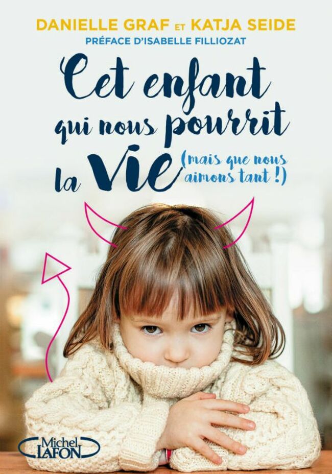 "Cet enfant qui nous pourrit la vie et que nous aimons tant" de Danielle Graf et Katja Seide, ed. Michel Lafon, 17,95 €