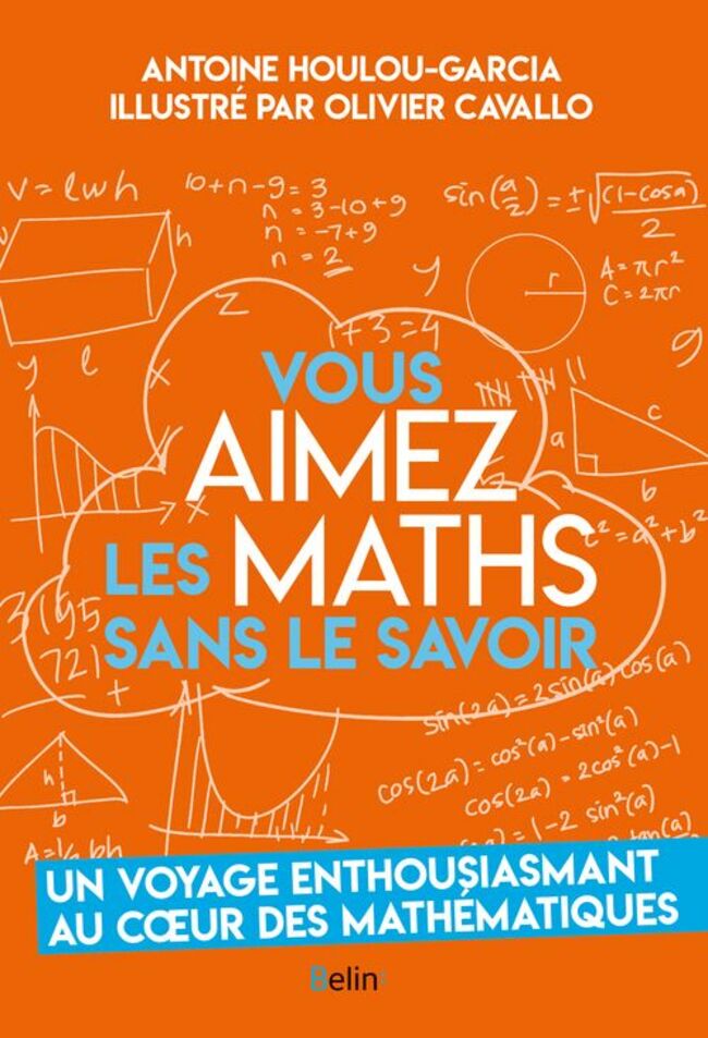 Vous aimez les maths sans le savoir, Antoine Houlou-Garcia, illustré par Olivier Cavallo, éd. Belin, 18 €.