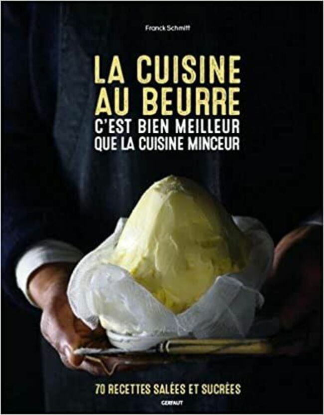 La cuisine au beurre c’est bien meilleur que la cuisine minceur, Franck Schmitt, éd. du Gerfaut, 24,95 €.