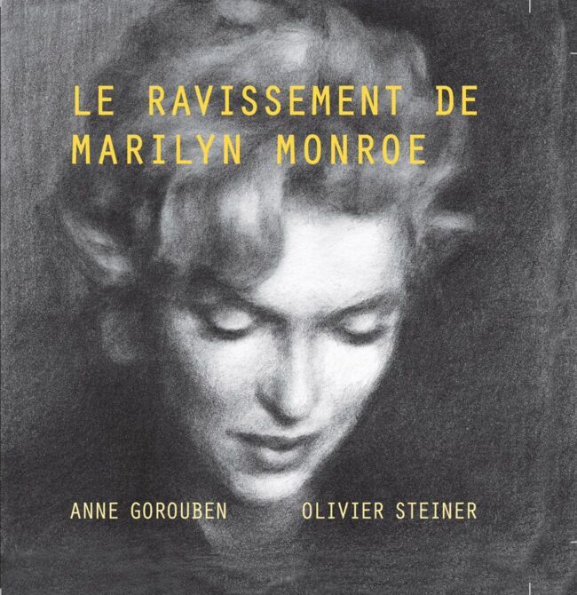 Le Ravissement de Marilyn Monroe, Anne Gorouben et Olivier Steiner, éd. Metropolis.