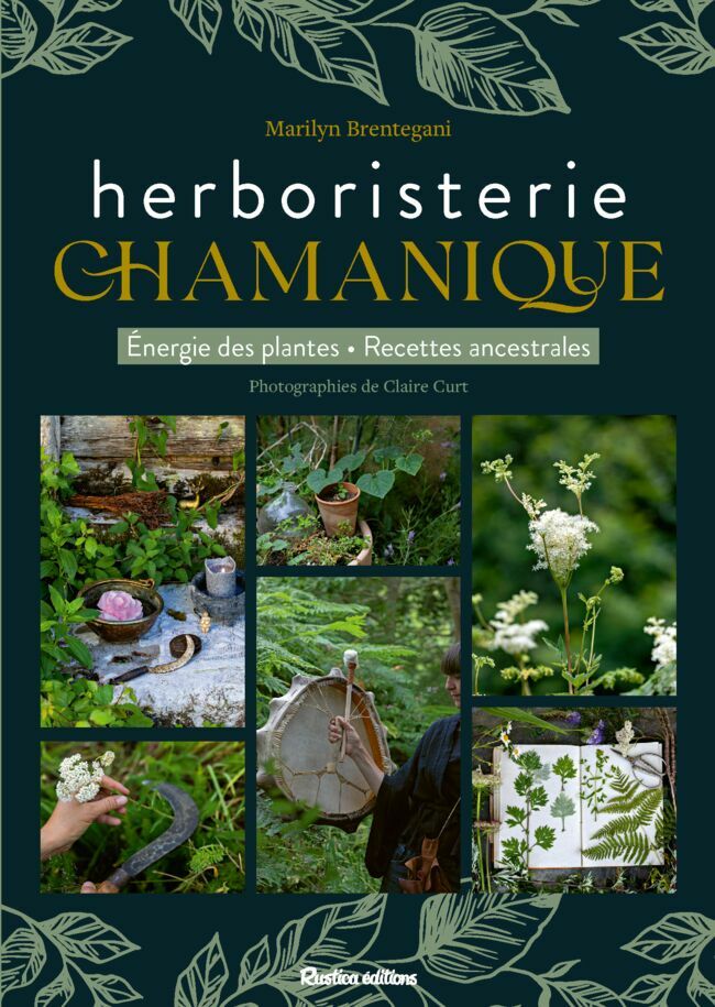 Herboristerie chamanique, énergie des plantes, recettes ancestrales, Marilyn Brentegani, Éd. Rustica.