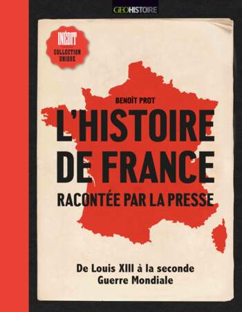 “L'histoire de France racontée par la presse, de Louis XIII à la Seconde Guerre mondiale”, de Benoît Prot - Éditions Geo Histoire 