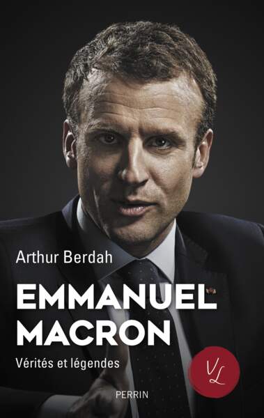 “Emmanuel Macron, vérités et légendes”, de Arthur Berdah - Éditions Perrin