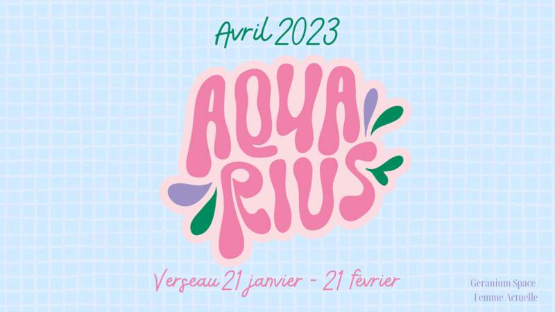 Avril 2023 : horoscope du mois pour le Verseau