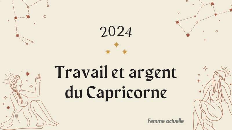 Horoscope Travail et Argent du Capricorne en 2024 par Femme Actuelle