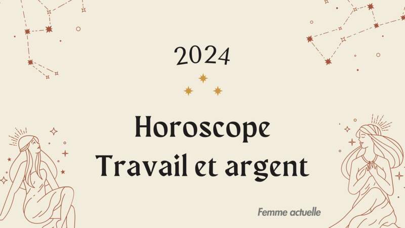 Horoscope travail et argent : que réserve 2024 pour tous les signes 