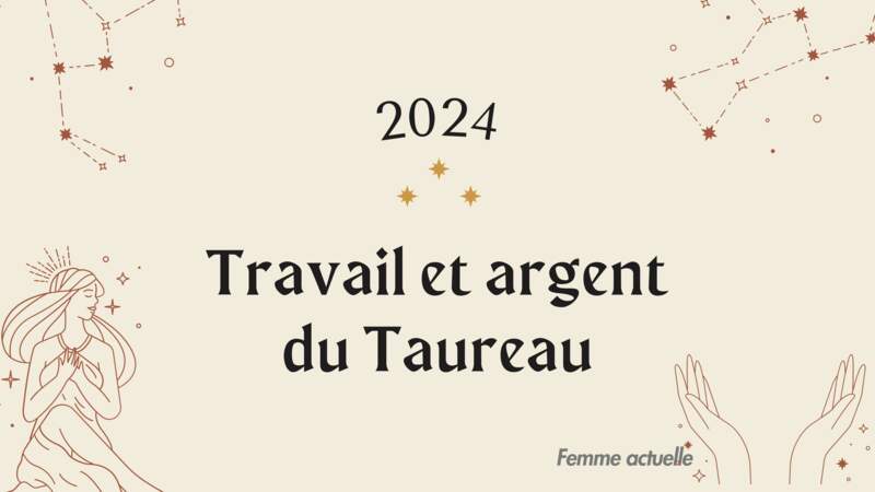 Horoscope Travail et Argent du Taureau en 2024 par Femme Actuelle