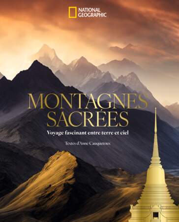 "Montagnes Sacrées : À la découverte des sommets mythiques", Collectif, éd. National Geographic, 160 p., 29,95 €.