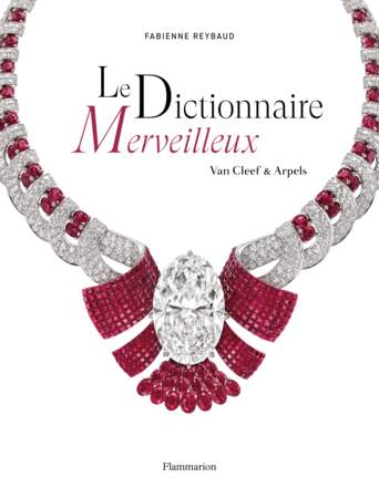 "Le Dictionnaire Merveilleux Van Cleef and Arpels", de Fabienne Reybaud, éd. Flammarion, 360 p., 80 €.