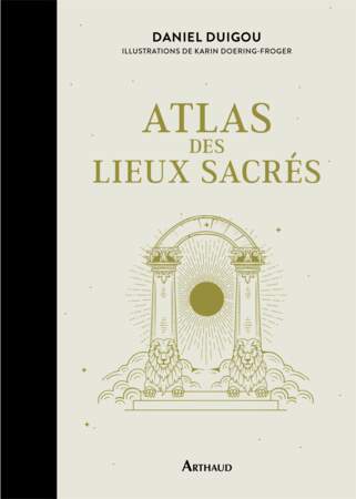 "Atlas des lieux sacrés", de Daniel Duigou, illustration de Karin Doering-Froger, éd. Arthaud, 114 p., 25 €